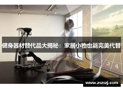 健身器材替代品大揭秘:家居小物也能完美代替 健身器材替代品大揭秘:家居小物也能完美代替