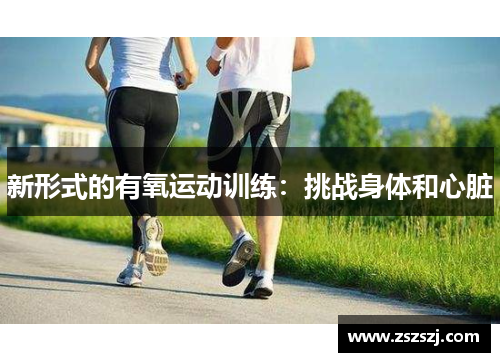 新形式的有氧运动训练：挑战身体和心脏