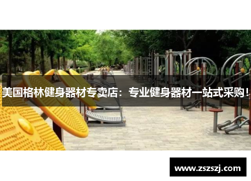美国格林健身器材专卖店：专业健身器材一站式采购！