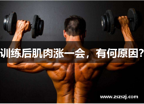 训练后肌肉涨一会，有何原因？