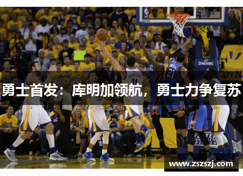 勇士首发：库明加领航，勇士力争复苏