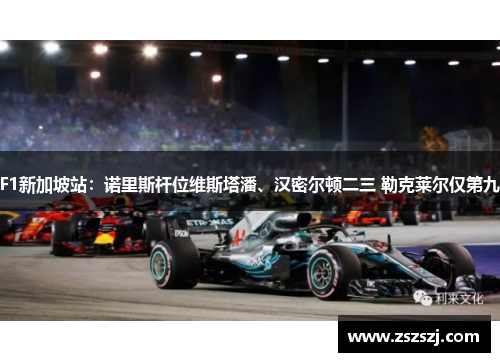 F1新加坡站：诺里斯杆位维斯塔潘、汉密尔顿二三 勒克莱尔仅第九