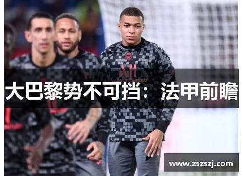 大巴黎势不可挡：法甲前瞻